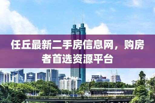 任丘最新二手房信息网，购房者首选资源平台
