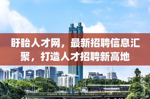 盱眙人才网，最新招聘信息汇聚，打造人才招聘新高地