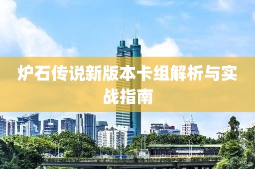 炉石传说新版本卡组解析与实战指南