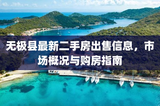 无极县最新二手房出售信息，市场概况与购房指南