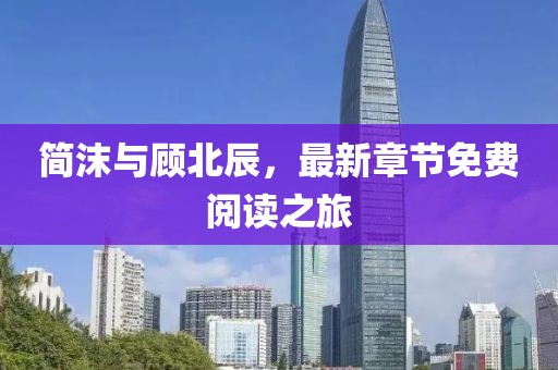 简沫与顾北辰，最新章节免费阅读之旅