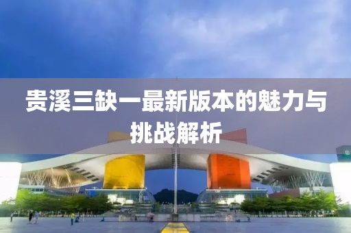贵溪三缺一最新版本的魅力与挑战解析