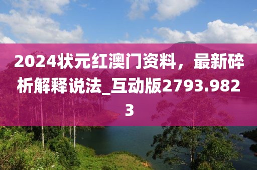 2024状元红澳门资料，最新碎析解释说法_互动版2793.9823