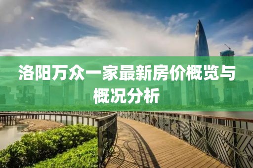 洛阳万众一家最新房价概览与概况分析