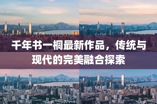 千年书一桐最新作品，传统与现代的完美融合探索