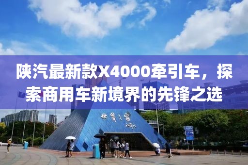 陕汽最新款X4000牵引车，探索商用车新境界的先锋之选