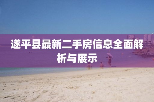 遂平县最新二手房信息全面解析与展示
