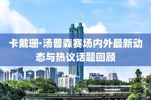 卡戴珊·汤普森赛场内外最新动态与热议话题回顾