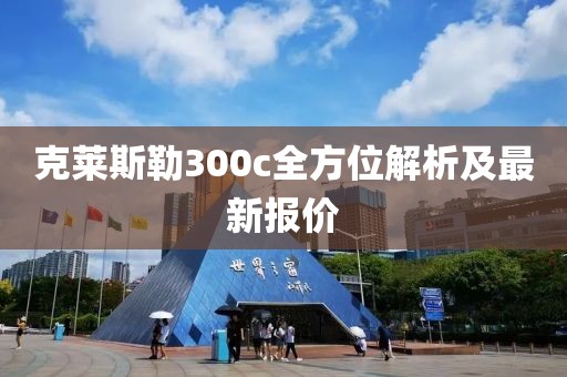 克莱斯勒300c全方位解析及最新报价