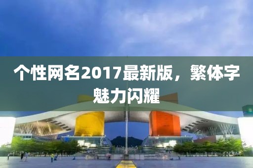 个性网名2017最新版，繁体字魅力闪耀