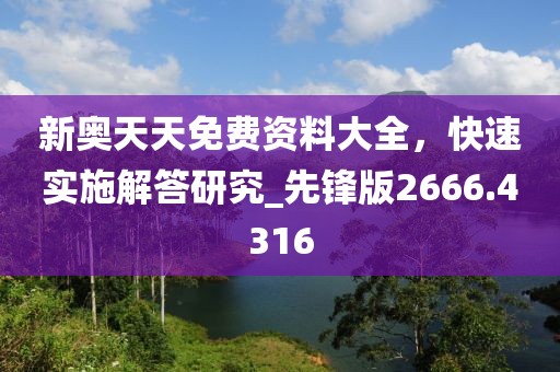 新奥天天免费资料大全，快速实施解答研究_先锋版2666.4316