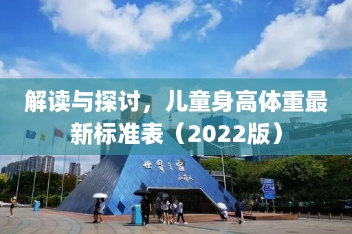 解读与探讨，儿童身高体重最新标准表（2022版）