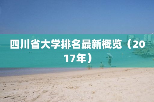 四川省大学排名最新概览（2017年）