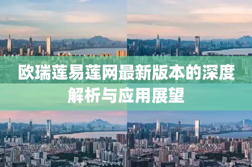 欧瑞莲易莲网最新版本的深度解析与应用展望