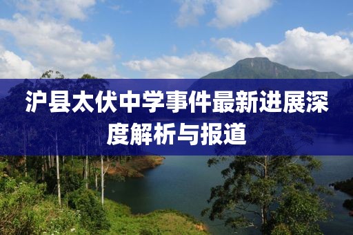沪县太伏中学事件最新进展深度解析与报道