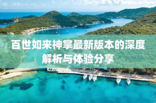 百世如来神掌最新版本的深度解析与体验分享