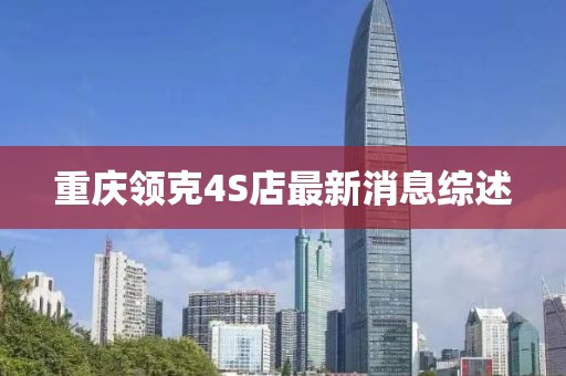 重庆领克4S店最新消息综述