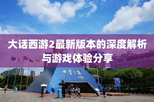大话西游2最新版本的深度解析与游戏体验分享