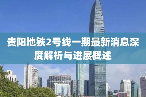 贵阳地铁2号线一期最新消息深度解析与进展概述