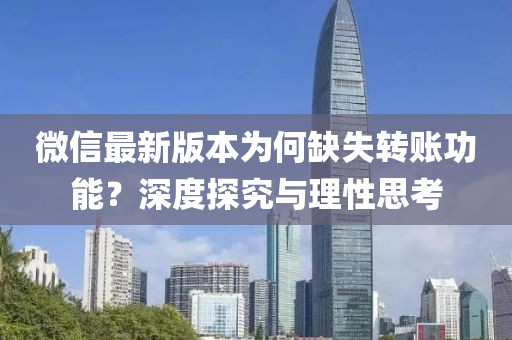 微信最新版本为何缺失转账功能？深度探究与理性思考