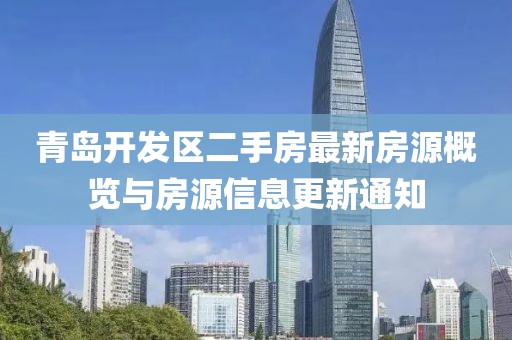 青岛开发区二手房最新房源概览与房源信息更新通知