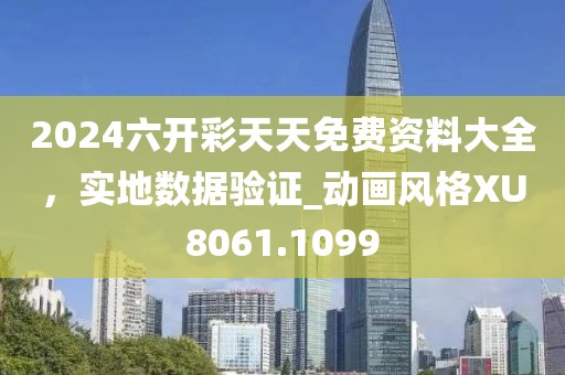 2024六开彩天天免费资料大全，实地数据验证_动画风格XU8061.1099