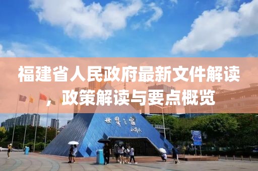 福建省人民政府最新文件解读，政策解读与要点概览