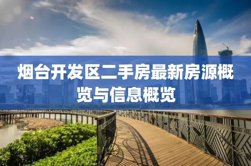 烟台开发区二手房最新房源概览与信息概览