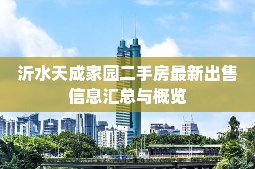 沂水天成家园二手房最新出售信息汇总与概览