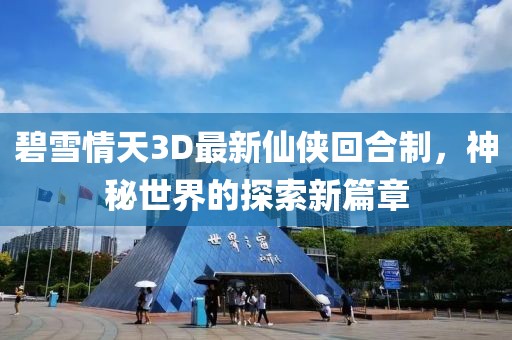 碧雪情天3D最新仙侠回合制，神秘世界的探索新篇章