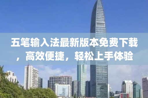 五笔输入法最新版本免费下载，高效便捷，轻松上手体验
