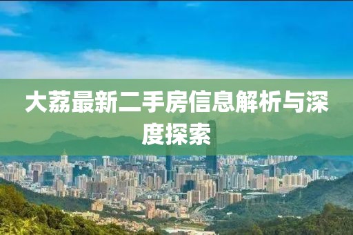 大荔最新二手房信息解析与深度探索