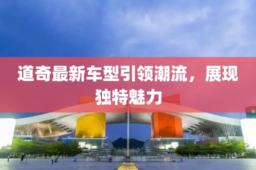 道奇最新车型引领潮流，展现独特魅力