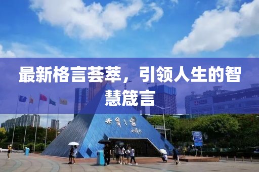 最新格言荟萃，引领人生的智慧箴言
