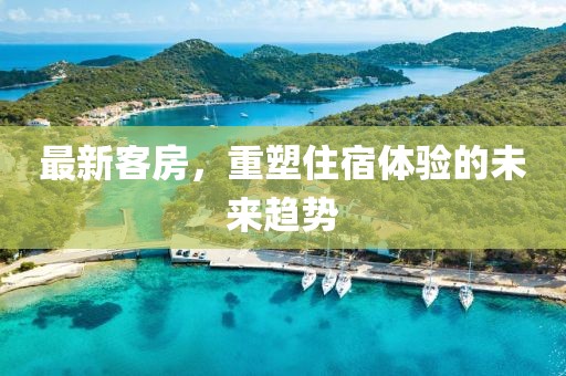 最新客房，重塑住宿体验的未来趋势