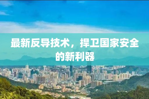 最新反导技术，捍卫国家安全的新利器