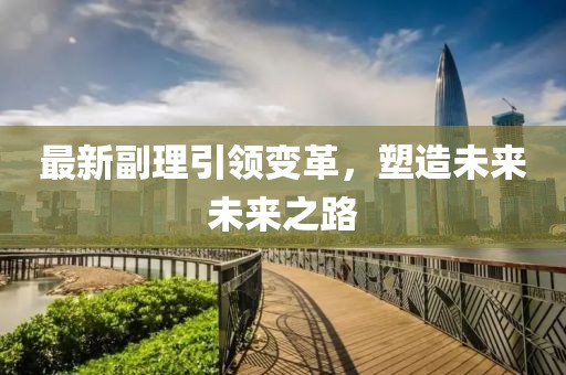 最新副理引领变革，塑造未来未来之路