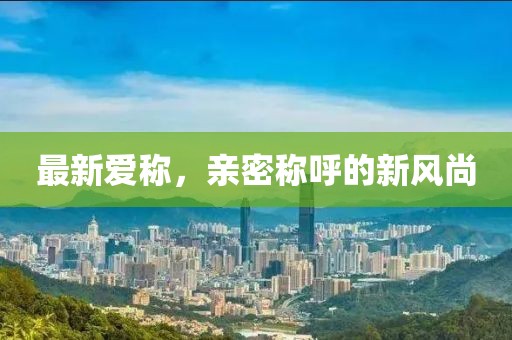 最新爱称，亲密称呼的新风尚