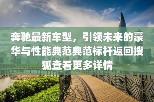 奔驰最新车型，引领未来的豪华与性能典范典范标杆返回搜狐查看更多详情