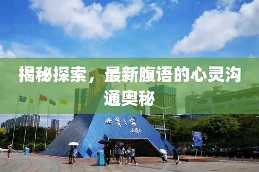 揭秘探索，最新腹语的心灵沟通奥秘