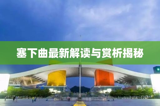 塞下曲最新解读与赏析揭秘