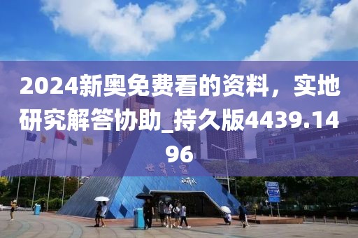 2024新奥免费看的资料，实地研究解答协助_持久版4439.1496