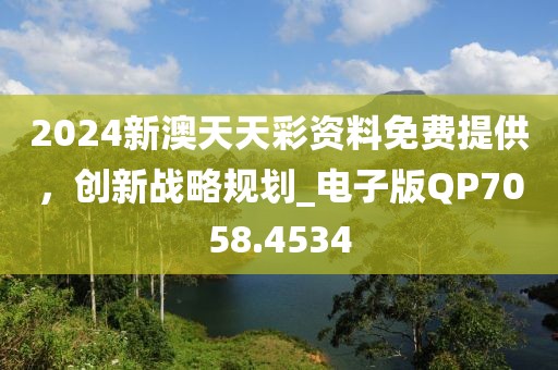 2024新澳天天彩资料免费提供，创新战略规划_电子版QP7058.4534
