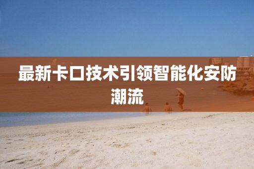 最新卡口技术引领智能化安防潮流