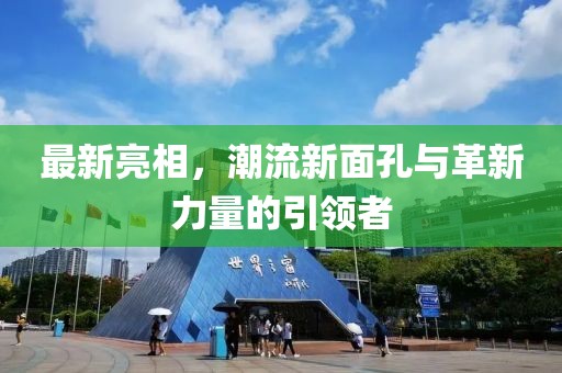 最新亮相，潮流新面孔与革新力量的引领者