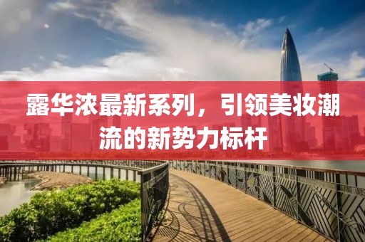 露华浓最新系列，引领美妆潮流的新势力标杆