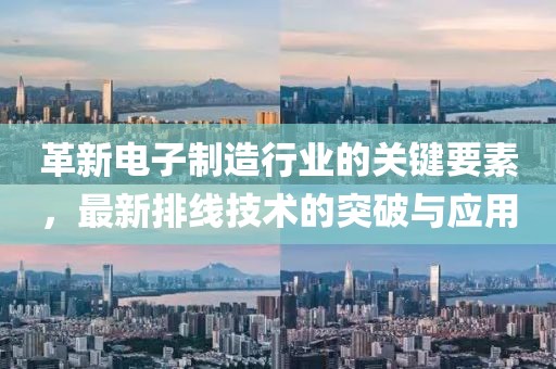 革新电子制造行业的关键要素，最新排线技术的突破与应用