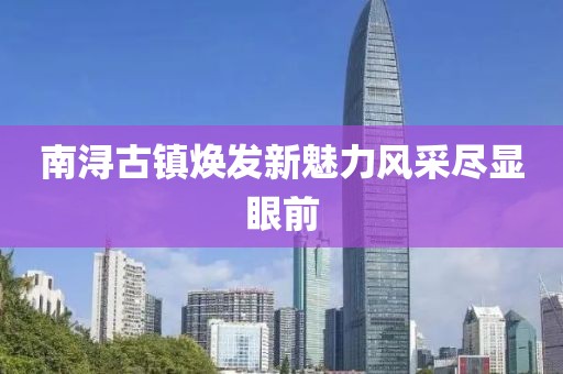 南浔古镇焕发新魅力风采尽显眼前