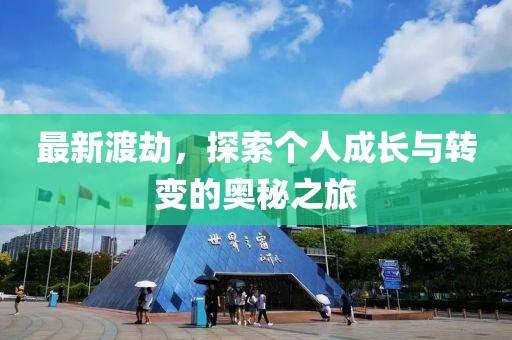 最新渡劫，探索个人成长与转变的奥秘之旅