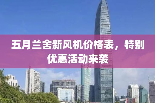 五月兰舍新风机价格表，特别优惠活动来袭
